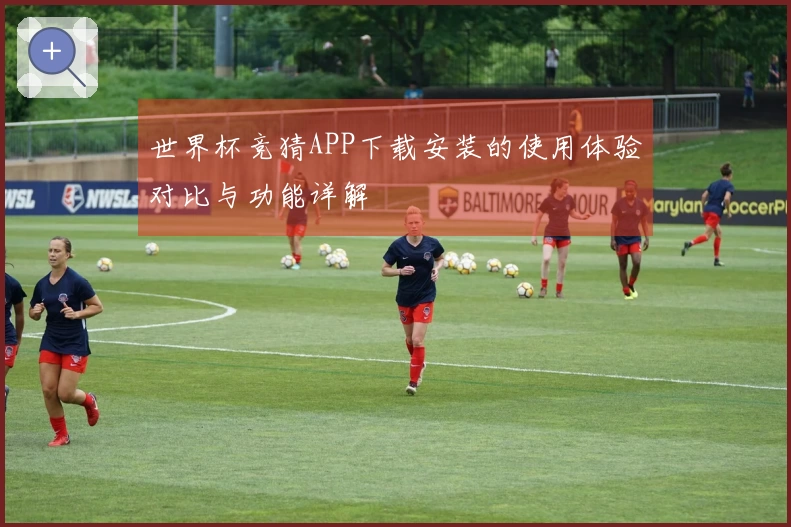 世界杯竞猜APP下载安装的使用体验对比与功能详解